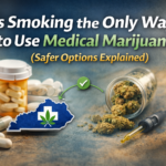 Is Smoking the Only Way to Use Medical Marijuana? (Safer Options Explained for Kentucky Patients)